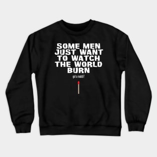 Some Men Just Want To Watch The World Burn Crewneck Sweatshirt